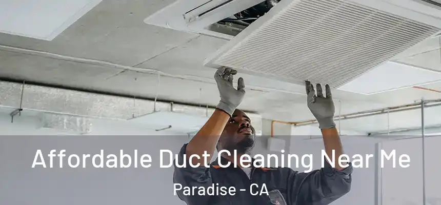  Affordable Duct Cleaning Near Me Paradise - CA