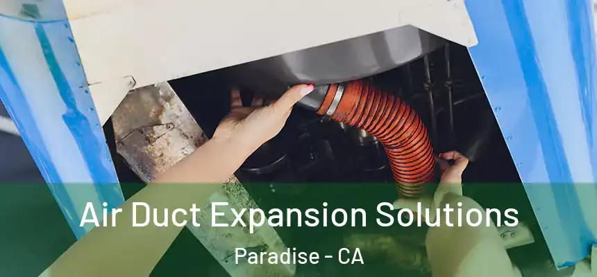  Air Duct Expansion Solutions Paradise - CA