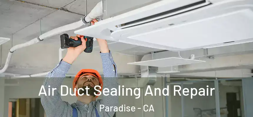  Air Duct Sealing And Repair Paradise - CA