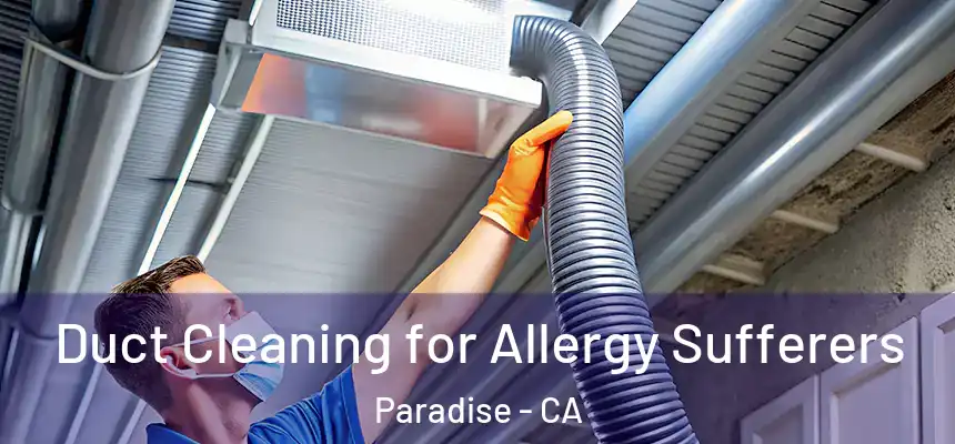  Duct Cleaning for Allergy Sufferers Paradise - CA