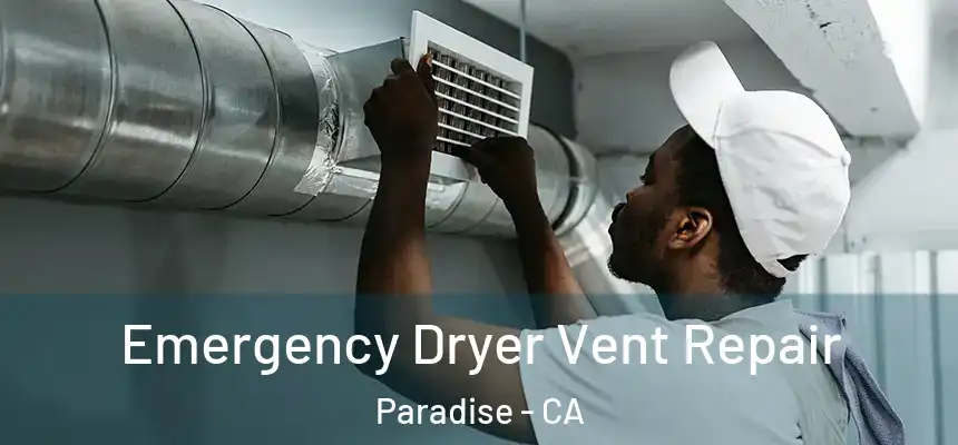  Emergency Dryer Vent Repair Paradise - CA
