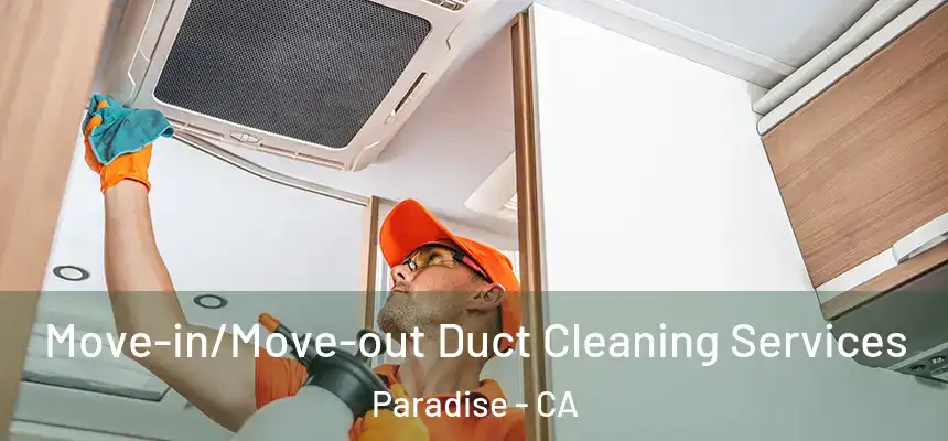  Move-in/Move-out Duct Cleaning Services Paradise - CA
