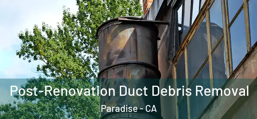  Post-Renovation Duct Debris Removal Paradise - CA