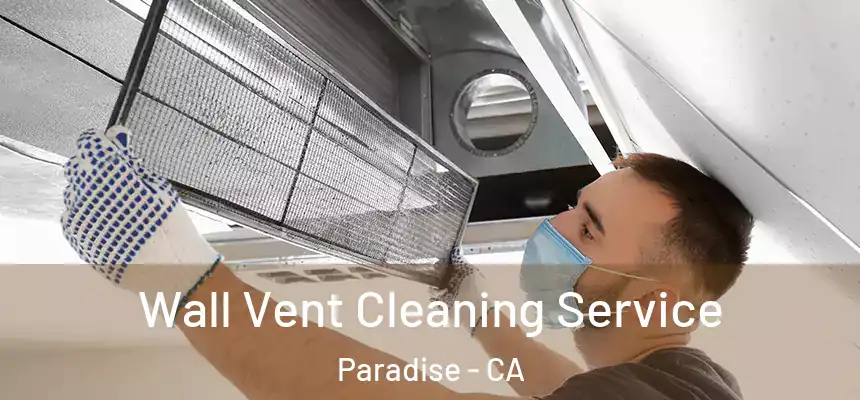  Wall Vent Cleaning Service Paradise - CA